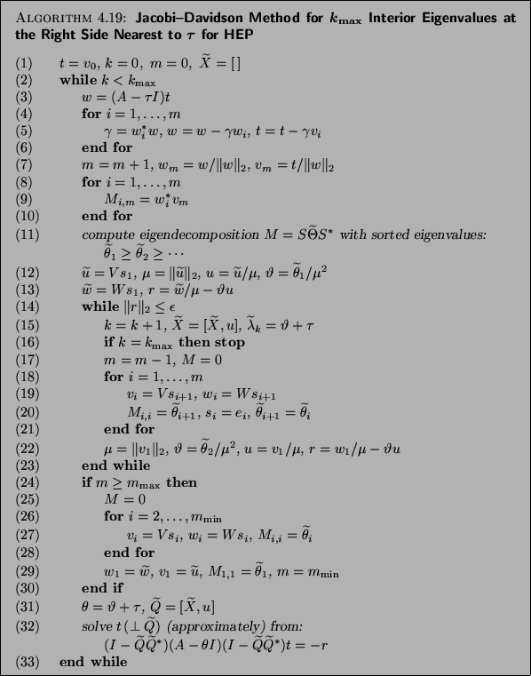 \begin{algorithm}{Jacobi--Davidson Method for ${k}_{\max}$\ Interior Eigenvalues...
...st}){t} = -r$\ \\
{\rm (33)} \> {\bf end while}
\end{tabbing}}
\end{algorithm}