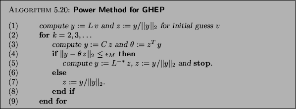 \begin{algorithm}{Power Method for GHEP}
{
\begin{tabbing}
(nr)ss\=ijkl\=bbb\=...
... {\bf end if} \\
{\rm (9)} \> \> {\bf end for}
\end{tabbing}}
\end{algorithm}