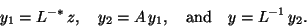 \begin{displaymath}y_1 = L^{-\ast}\, z, \quad y_2 = A \, y_1, \quad
\mbox{and}\quad y = L^{-1} \, y_2. \end{displaymath}