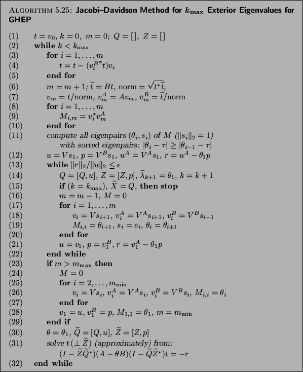 \begin{algorithm}{Jacobi--Davidson Method for
$k_{\max}$\ Exterior Eigenvalues f...
...ast}){t} = -r$\ \\
{\rm (32)}\> {\bf end while}
\end{tabbing}}
\end{algorithm}