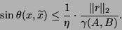 \begin{displaymath}
\sin\theta(x,\wtd x)
\le\frac{1}{\eta}\cdot\frac {\Vert r\Vert _2}{\gamma(A,B)}.
\end{displaymath}