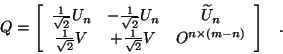 \begin{displaymath}
Q=\bmat{ccc} \frac{1}{\sqrt{2}} U_n & - \frac{1}{\sqrt{2}} U...
... + \frac{1}{\sqrt{2}} V &
O^{n \times (m-n)} \emat
\; \; \; .
\end{displaymath}