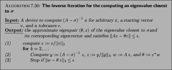 \begin{algorithm}{The Inverse Iteration for the computing an
eigenvalue closest ...
... w - \theta \, z\vert\vert _2 \leq \epsilon $\\
\end{tabbing}}
\end{algorithm}