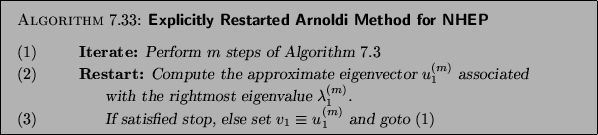 \begin{algorithm}
% latex2html id marker 23164
{Explicitly Restarted Arnoldi Met...
...lse set $ v_1 \equiv u_1 \sup{m}$\ and goto $(1)$\end{tabbing}}
\end{algorithm}