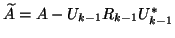 $ \tilde A = A - U_{k-1} R_{k-1} U_{k-1}^{\ast}$