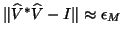 $\Vert \hat{V}^\ast \hat{V} - I\Vert \approx \epsilon_M $