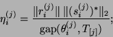 \begin{displaymath}
\eta^{(j)}_i = \frac{ \Vert r^{(j)}_i\Vert\; \Vert(s^{(j)}_i)^{\ast}\Vert _2}
{{\rm gap}(\theta^{(j)}_i,T_{[j]})};
\end{displaymath}