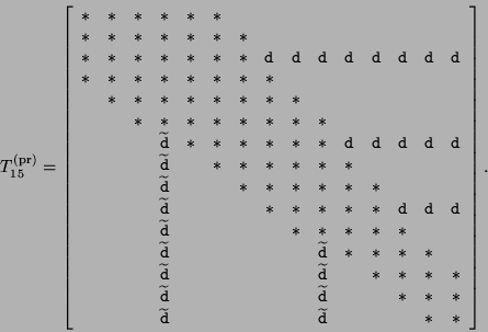 \begin{displaymath}
T_{15}^{\rm {(pr)}} = %%\footnotesize{
\left[ \begin{array}{...
...& & & & & &\tilde{{\tt d}}& & & &{*}&{*}
\end{array} \right].
\end{displaymath}