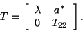 \begin{displaymath}
T=\left[\begin{array}{cc}\lambda & a^{\ast} \\ 0 & T_{22}\end{array}\right].
\end{displaymath}