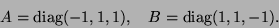 \begin{displaymath}A = {\rm diag}(-1,1,1), \quad B = {\rm diag}(1,1,-1).\end{displaymath}