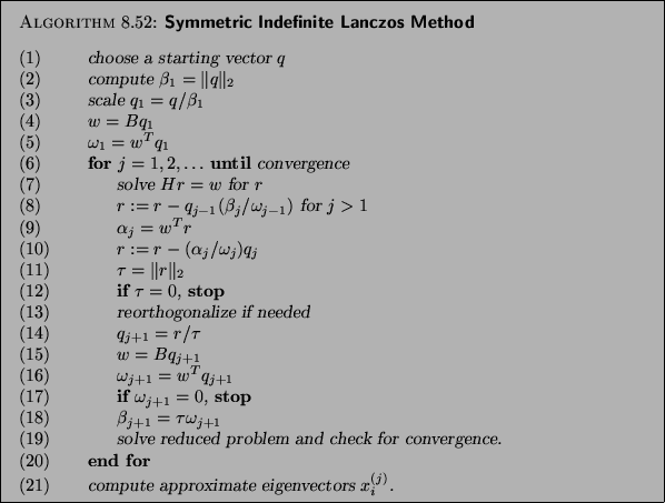 \begin{algorithm}{Symmetric Indefinite Lanczos Method
}
{
\begin{tabbing}
(nr)ss...
...> compute approximate eigenvectors ${x}^{(j)}_i$.
\end{tabbing}}
\end{algorithm}