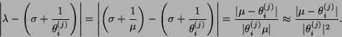 \begin{displaymath}
\left\vert\lambda-\left(\sigma+\frac{1}{\theta_i^{(j)}} \rig...
...c{\vert\mu - \theta_i^{(j)}\vert}{\vert\theta_i^{(j)}\vert^2}.
\end{displaymath}