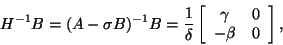 \begin{displaymath}
H^{-1} B = (A-\sigma B)^{-1}B=\frac{1}{\delta}
\left[\begin{array}{cc}
\gamma & 0\\
-\beta & 0
\end{array}\right],
\end{displaymath}