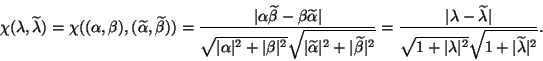 \begin{displaymath}
\chi(\lambda,\wtd\lambda) = \chi((\alpha, \beta),(\wtd\alpha...
...1 + \vert\lambda\vert^2} \sqrt{1 + \vert\wtd\lambda\vert^2}}.
\end{displaymath}