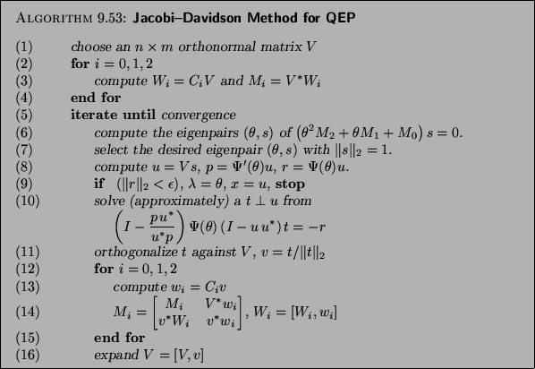 \begin{algorithm}{Jacobi--Davidson Method for QEP
}
{
\begin{tabbing}
(nr)ss\=ij...
...for} \\
{\rm (16)}\> \> \> expand ${V}=[{V},{v}]$\end{tabbing}}
\end{algorithm}