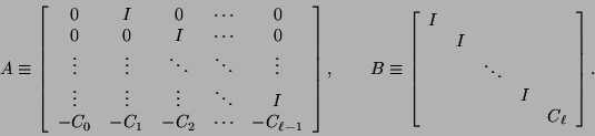 \begin{displaymath}
A \equiv \left[ \begin{array}{ccccc}
0 & I & 0 & \cdots & 0 ...
...& \\
& & & I & \\
& & & & C_\ell \\
\end{array} \right] .
\end{displaymath}