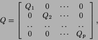 \begin{displaymath}Q =
\left[
\begin{array}{cccc}
Q_1 & 0 & \cdots & 0 \cr
0 & ...
...dotfill & \dotfill \cr
0 & 0 & \cdots & Q_p
\end{array}\right],\end{displaymath}