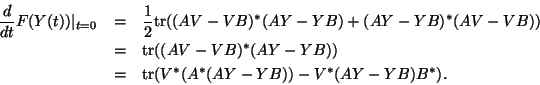 \begin{eqnarray*}
\frac{d}{dt} F(Y(t)) \vert _{t=0}&=&\frac{1}{2}\tr((AV-VB)^*(A...
...tr((AV-VB)^*(AY-YB)) \\
&=& \tr(V^*(A^*(AY-YB))-V^*(AY-YB)B^*).
\end{eqnarray*}