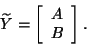 \begin{displaymath}\tilde{Y} = \left[ \begin{array}{c} A \cr B \end{array} \right].\end{displaymath}