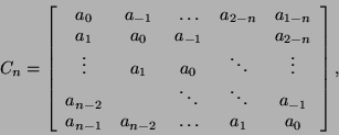 \begin{displaymath}
C_n = \bmat{ccccc}
a_0 & a_{-1} & \ldots &a_{2-n}& a_{1-n}...
...& a_{-1} \\
a_{n-1 } & a_{n-2 } & \ldots & a_1 & a_0 \emat,
\end{displaymath}