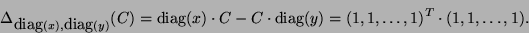 \begin{displaymath}
\Delta_{\diag(x),\diag(y)}(C)=\diag(x) \cdot C-C \cdot \diag(y)
=(1,1,\ldots,1)^T\cdot (1,1,\ldots,1).
\end{displaymath}