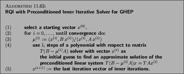 \begin{algorithm}{RQI
with Preconditioned Inner Iterative Solver for GHEP
\inde...
...$\ the last iteration vector of inner iterations.
\end{tabbing}}
\end{algorithm}