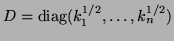$D = {\rm diag}(k_1^{1/2} ,\ldots, k_n^{1/2})$