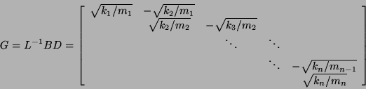 \begin{displaymath}
G = L^{-1}BD =
\bmat{ccccc}
\sqrt{k_1/m_1} & -\sqrt{k_2/m_1...
... \ddots & -\sqrt{k_n/m_{n-1}} \\
& & & & \sqrt{k_n/m_n}\emat
\end{displaymath}
