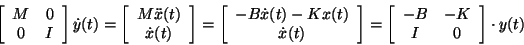 \begin{displaymath}
\bmat{cc} M & 0 \\ 0 & I \emat \dot{y}(t)
= \bmat{c} M \dd...
...ot{x}(t) \emat
= \bmat{cc} -B & -K \\ I & 0 \emat \cdot y(t)
\end{displaymath}