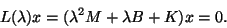 \begin{displaymath}L( \lambda )x = (\lambda^2 M + \lambda B + K)x=0.\end{displaymath}