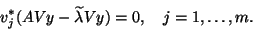 \begin{displaymath}
v^{\ast}_j ( A V y - \tilde \lambda V y )= 0 , \quad j=1,\ldots , m .
\end{displaymath}