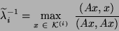 \begin{displaymath}
\tla_i\inv =
\max_{x \ \in \ \KK\sup{i}} \ \frac{ (A x , x ) }{ (A x,A x) }
\end{displaymath}