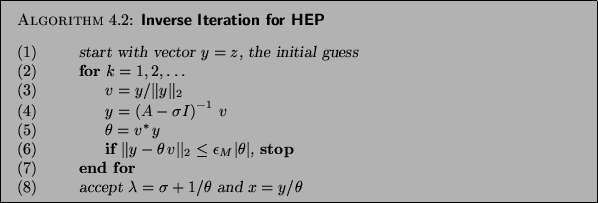 \begin{algorithm}{Inverse Iteration for HEP
}
{
\begin{tabbing}
(nr)ss\=ijkl\=b...
...ccept $\lambda=\sigma+1/\theta$\ and $x=y/\theta$ \end{tabbing}}
\end{algorithm}